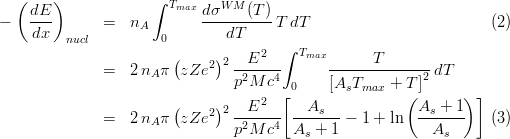  ( ) ∫ Tmax W M 
- dE- = n dσ----(T)-T dT (2) 
dx nucl A 0 dT 
2 ∫ Tmax 
= 2nA π (zZe2 )2--E---- ------T-------dT 
p2M c4 0 [AsTmax + T]2 
( ) E2 [ A (A + 1)] 
= 2nA π zZe2 2------- ----s--- 1 + ln --s---- (3) 
p2M c4 As + 1 As 
