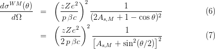 dσW M (θ) (zZe2 )2 1 
--------- = ----- -------------------- (6) 
dΩ pβc (2As,M + 1 - cosθ)2 
( zZe2 )2 1 
= ------ [----------------]2 (7) 
2 pβc As,M + sin2(θ∕2) 

