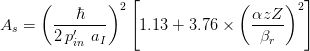  ( )2 [ ( )2] 
---ℏ---- αzZ-- 
As = 2 p′in aI 1.13 + 3.76 × βr 
