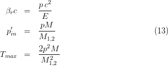  p c2 
βrc = ---- 
E 
p′ = -pM-- (13) 
in M1,2 
2 
Tmax = 2p-M-- 
M 21,2 
