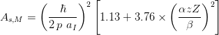 ( )2 [ ( )2] 
As,M = --ℏ--- 1.13 + 3.76 × αzZ-- 
2p aI β 
