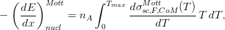  ( )Mott ∫ Tmax Mott 
- dE- = n dσsc,F,CoM-(T-)T dT, 
dx nucl A 0 dT 
